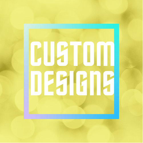 Custom Designs